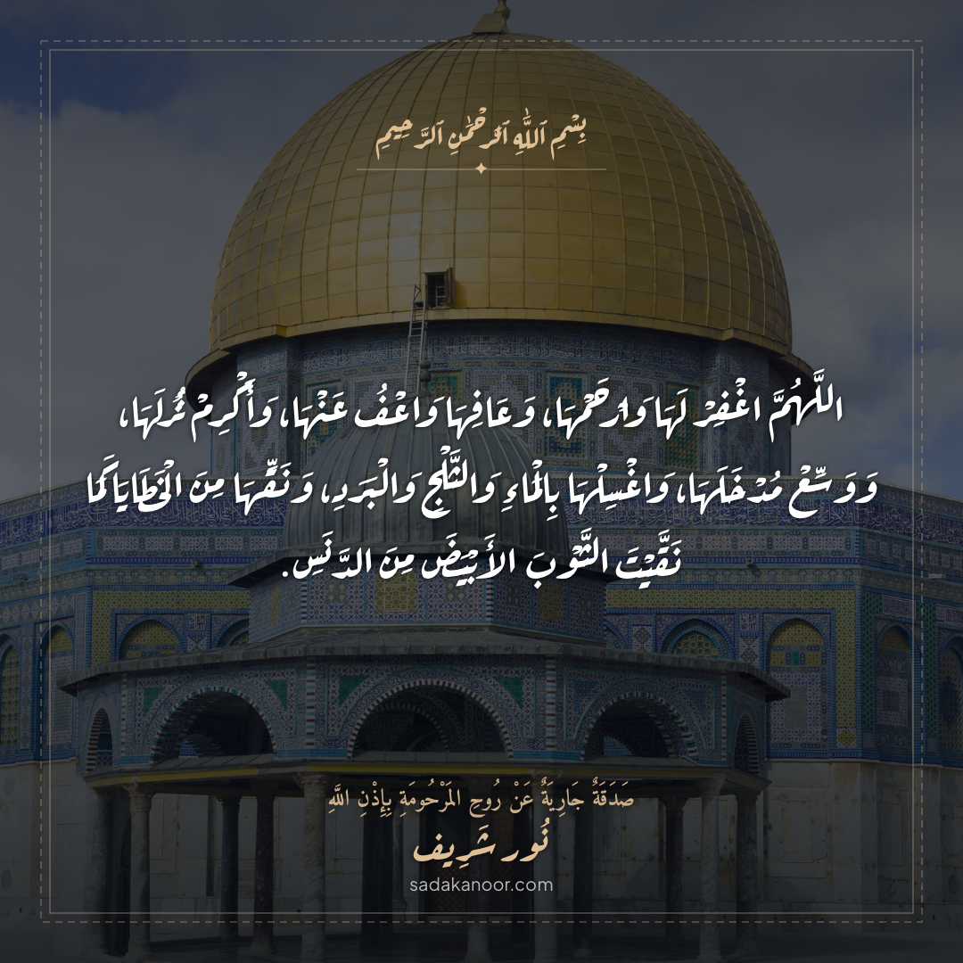 دعاء المغفرة والرحمة الواسعة والكرامة • اللَّهُمَّ أَكْرِمْ نُزُلَهَا وَوَسِّعْ مُدْخَلَهَا وَأَبْدِلْهَا دَاراً خَيْراً مِنْ دَارِهَا وَأَهْلاً خَيْراً مِنْ أَهْلِهَا • دعاء لروح نور شريف طرباي • المنصورة